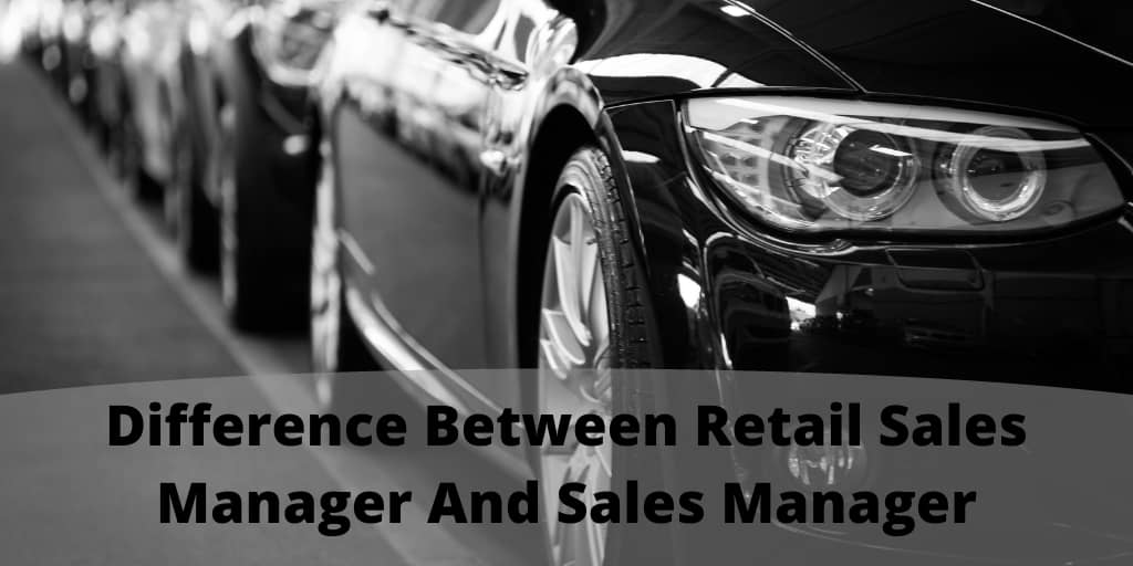 Difference Between Retail Sales Manager And Sales Manager